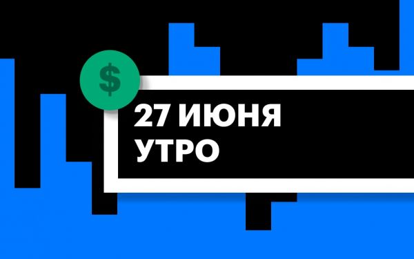 Торги на СПБ Бирже и итоги сессии в США и Азии утром 27 июня 